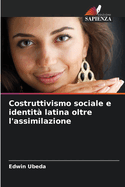 Costruttivismo sociale e identit? latina oltre l'assimilazione