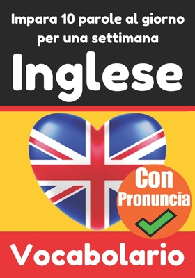 Costruttore di Vocabolario Inglese: Impara 10 Parole Inglesi al Giorno per 7 Settimane La Sfida Quotidiana di Inglese: Una Guida Completa per Bambini e Principianti per Imparare l'Inglese Impara la Lingua Inglese - Com, Skriuwer