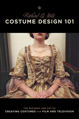 Costume Design 101 - 2nd Edition: The Business and Art of Creating Costumes for Film and Television - Lamotte, Richard