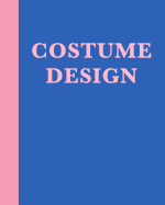Costume Design: 8 X 10 Notebook in Blue with 110 Pages of Blank, Lined, and Graph Paper for Sketching, Planning, and Designing for Theatrical Productions