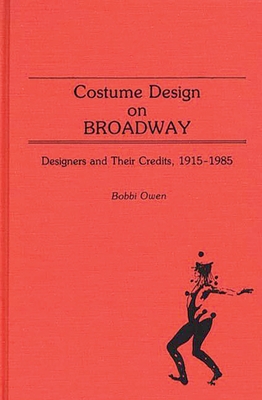 Costume Design on Broadway: Designers and Their Credits, 1915-1985 - Owen, Bobbi
