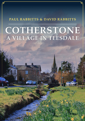Cotherstone: A Village in Teesdale - Rabbitts, Paul, and Rabbitts, David