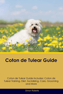 Coton de Tulear Guide Coton de Tulear Guide Includes: Coton de Tulear Training, Diet, Socializing, Care, Grooming, and More