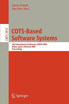 Cots-Based Software Systems: 4th International Conference, Iccbss 2005, Bilbao, Spain, February 7-11, 2005, Proceedings - Franch, Xavier (Editor), and Port, Dan (Editor)