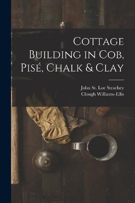 Cottage Building in cob, pis, Chalk & Clay - Strachey, John St Loe, and Williams-Ellis, Clough