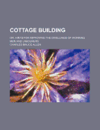 Cottage Building; Or, Hints for Improving the Dwellings of Working Men and Labourers