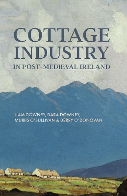 Cottage Industry in Post-Medievel Ireland - Downey, Liam, and Downey, Dara, and O'Sullivan, Muiris