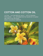 Cotton and Cotton Oil: Cotton ... Cotton Seed Oil Mills ... Cattle Feeding ... Fertilizers ... Full Information for Investor, Student and Practical Mechanic