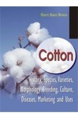 Cotton: History, Species, Varieties, Morphology, Breeding, Culture, Diseases, Marketing and Uses - Brown, Harry Bates