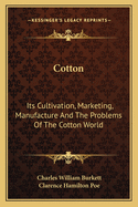 Cotton: Its Cultivation, Marketing, Manufacture, and the Problems of the Cotton World