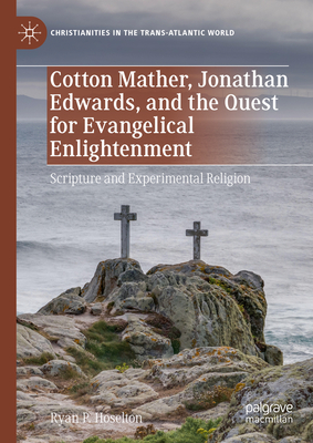 Cotton Mather, Jonathan Edwards, and the Quest for Evangelical Enlightenment: Scripture and Experimental Religion - Hoselton, Ryan P