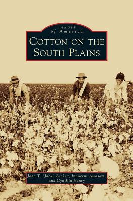 Cotton on the South Plains - Becker, John T, and Awasom, Innocent, and Henry, Cynthia