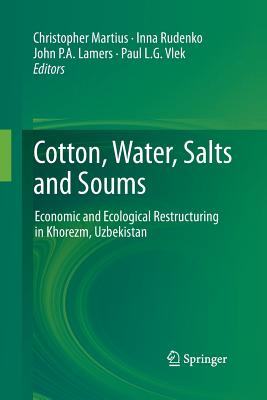 Cotton, Water, Salts and Soums: Economic and Ecological Restructuring in Khorezm, Uzbekistan - Martius, Christopher (Editor), and Rudenko, Inna (Editor), and Lamers, John P A (Editor)