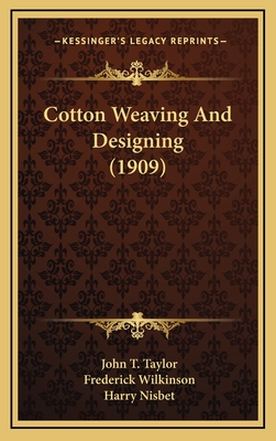 Cotton Weaving and Designing (1909) - Taylor, John T, and Wilkinson, Frederick (Editor), and Nisbet, Harry (Editor)