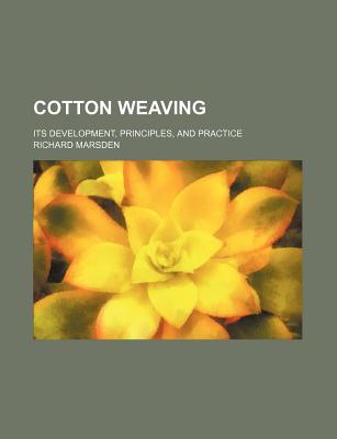 Cotton Weaving: Its Development, Principles, and Practice - Marsden, Richard