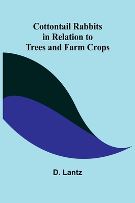 Cottontail Rabbits in Relation to Trees and Farm Crops - Lantz, D