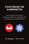 Couchbase on Kubernetes: Autonomously Run and Manage a Complex Distributed Database on Kubernetes