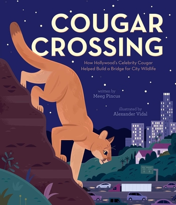 Cougar Crossing: How Hollywood's Celebrity Cougar Helped Build a Bridge for City Wildlife - Pincus, Meeg