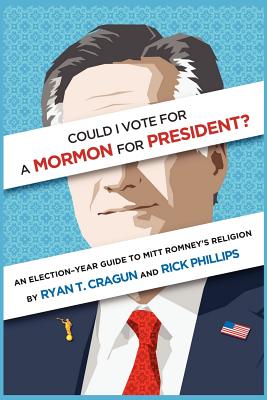 Could I Vote for a Mormon for President? an Election-Year Guide to Mitt Romney's Religion - Cragun, Ryan T, and Phillips, Rick