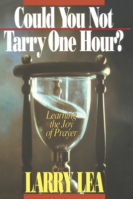 Could You Not Tarry: Learning the Joy of Prayer - Lea, Larry