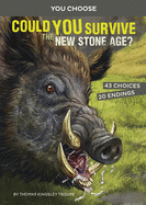 Could You Survive the New Stone Age?: An Interactive Prehistoric Adventure