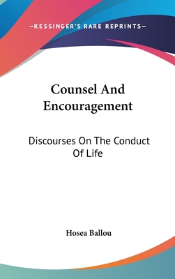 Counsel And Encouragement: Discourses On The Conduct Of Life - Ballou, Hosea