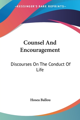 Counsel And Encouragement: Discourses On The Conduct Of Life - Ballou, Hosea