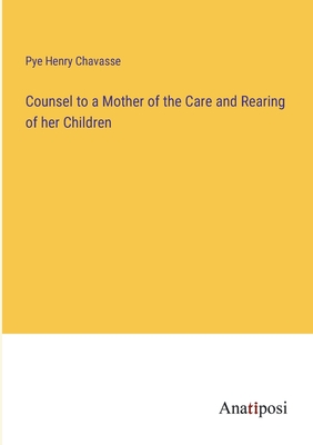 Counsel to a Mother of the Care and Rearing of her Children - Chavasse, Pye Henry