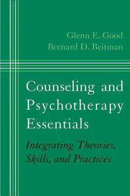 Counseling and Psychotherapy Essentials: Integrating Theories, Skills, and Practices - Beitman, Bernard D, Dr., and Good, Glenn E