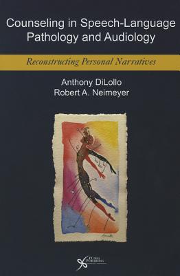 Counseling for Speech-Language Pathologists and Audiologists: Reconstructing Personal Narratives - Dilollo, Anthony, and Neimeyer, Robert a