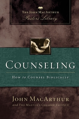 Counseling: How to Counsel Biblically - MacArthur, John F, and Mack, Wayne A, and Master's College Faculty