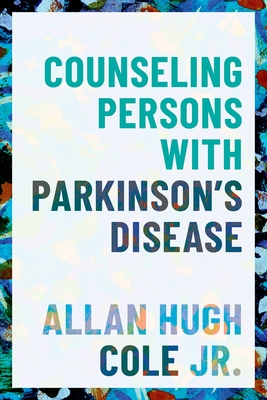 Counseling Persons with Parkinson's Disease - Cole, Allan Hugh, Jr.