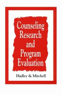 Counseling Research and Program Evaluation - Hadley, Robert G, and Hadley, and Mitchell, Adrian