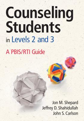 Counseling Students in Levels 2 and 3: A PBIS/RTI Guide - Shepard, Jon M, and Shahidullah, Jeffrey D, and Carlson, John S, Dr.