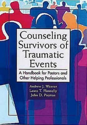 Counseling Survivors of Traumatic Events: A Handbook for Pastors and Other Helping Professionals - Weaver, Andrew J, and Preston, John D