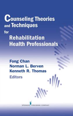 Counseling Theories and Techniques for Rehabilitation Health Professionals - Chan, Fong, PhD, and Berven, Norman L, PhD (Editor), and Thomas, Kenneth R, Ded (Editor)