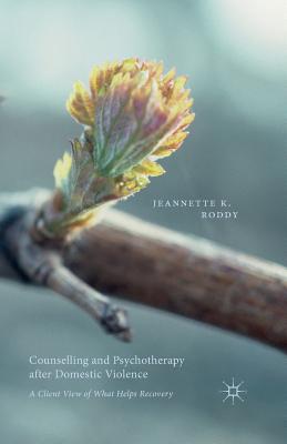 Counselling and Psychotherapy After Domestic Violence: A Client View of What Helps Recovery - Roddy, Jeannette