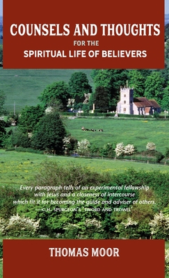 Counsels and Thoughts for the Spiritual Life of Believers: In Relation to Full Salvation in Christ, Spiritual Conflict, Faith & Fellowship and Justification & Sanctification - Moor, Thomas