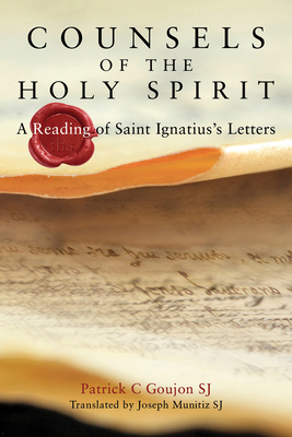 Counsels of the Holy Spirit: A Reading of St Ignatius's Letters - Goujon, Patrick, and SJ, Joseph Munitiz (Translated by)