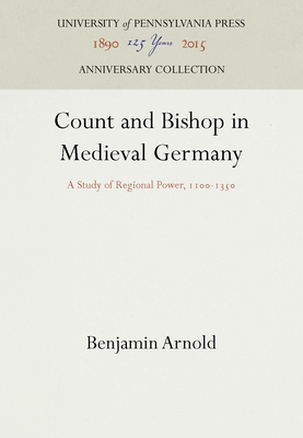 Count and Bishop in Medieval Germany: A Study of Regional Power, 11-135 - Arnold, Benjamin