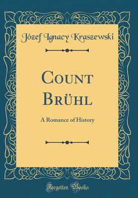 Count Brhl: A Romance of History (Classic Reprint) - Kraszewski, Jozef Ignacy