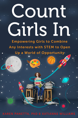 Count Girls in: Empowering Girls to Combine Any Interests with Stem to Open Up a World of Opportunity - Panetta, Karen, and Williams, Katianne