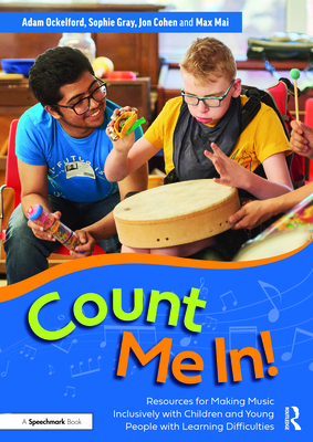 Count Me In!: Resources for Making Music Inclusively with Children and Young People with Learning Difficulties - Ockelford, Adam, and Gray, Sophie, and Cohen, Jon
