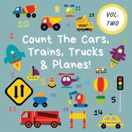 Count The Cars, Trains, Trucks & Planes!: Volume 2 - A Fun Activity Book For 2-5 Year Olds