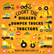 Count The Diggers, Dumper Trucks, Tractors: Book For Kids Aged 2-5