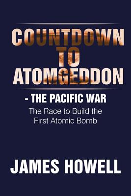 Countdown to Atomgeddon: The Pacific War - Howell, James