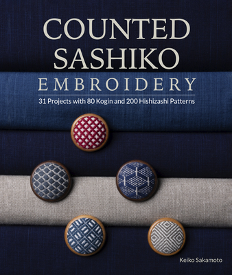 Counted Sashiko Embroidery: 31 Projects with 80 Kogin and 200 Hishizashi Patterns - Sakamoto, Keiko