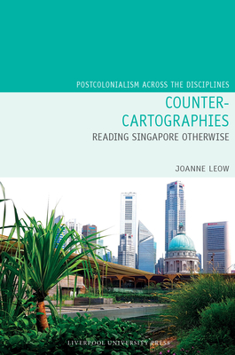 Counter-Cartographies: Reading Singapore Otherwise - Leow, Joanne