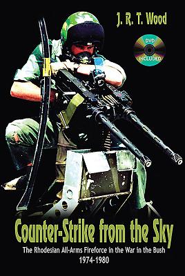 Counter-Strike from the Sky: The Rhodesian All-Arms Fireforce in the War in the Bush 1974-1980 - Wood, J R T