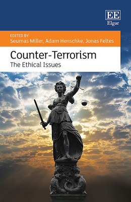 Counter-Terrorism: The Ethical Issues - Miller, Seumas (Editor), and Henschke, Adam (Editor), and Feltes, Jonas (Editor)